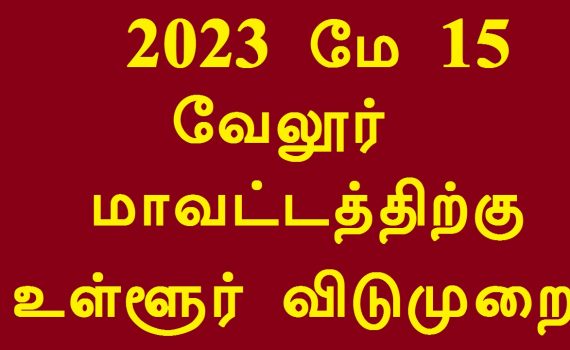 மே 15 வேலூர் மாவட்டத்திற்கு உள்ளூர் விடுமுறை Vellore District Local Holiday 2023 May 15